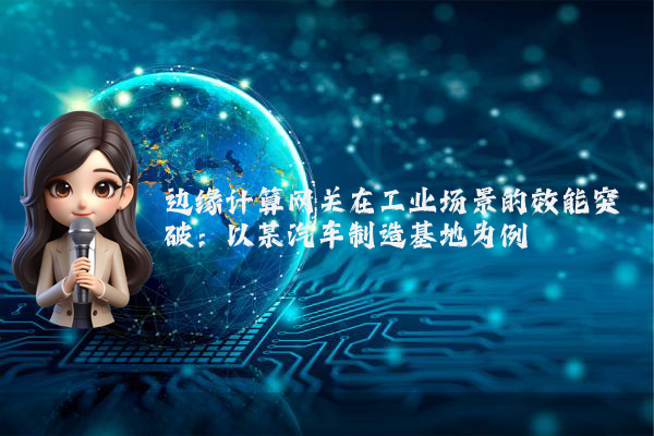 边缘计算网关在工业场景的效能突破：以某汽车制造基地为例
