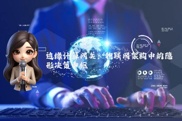 边缘计算网关：物联网架构中的隐形决策中枢