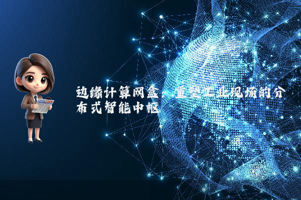 边缘计算网盒：重塑工业现场的分布式智能中枢