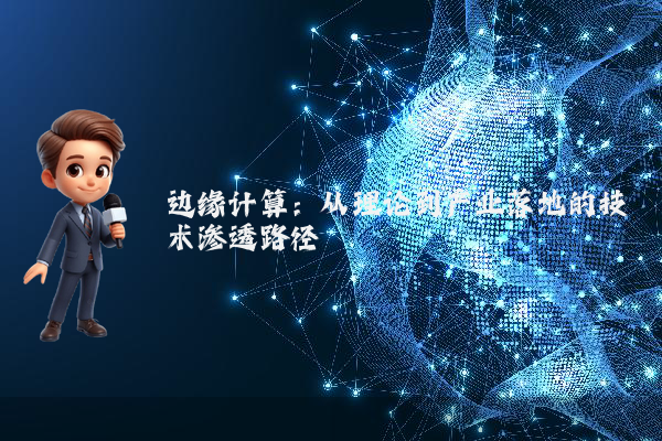 边缘计算：从理论到产业落地的技术渗透路径